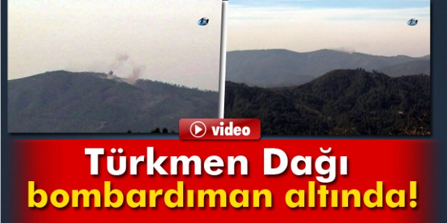Türkmen dağı bombardıman altında