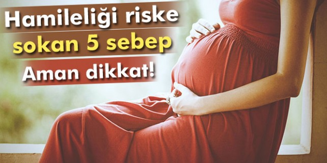 Hamileliği riske sokan 5 sebep