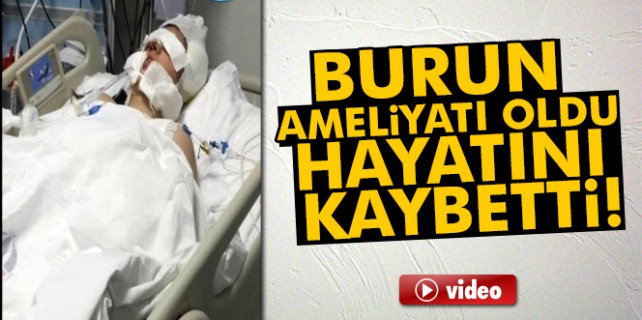 Burun ameliyatı oldu, cenazesi geldi