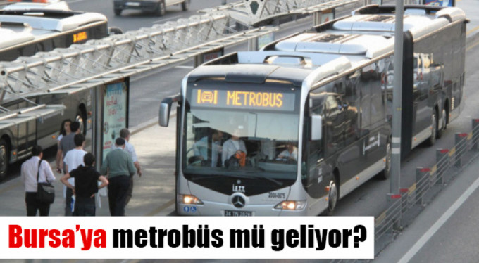 Bursa'ya metrobüs mü geliyor?