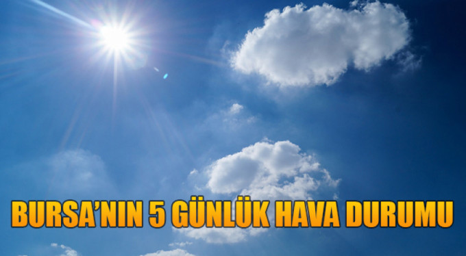 Bursa'nın 5 günlük hava durumu böyle!