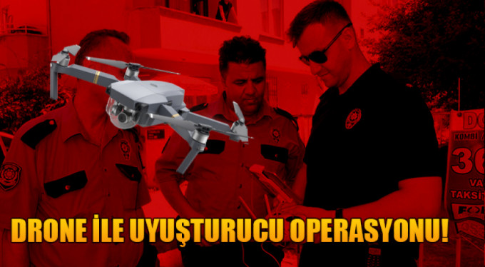 Drone ile uyuşturucu operasyonu