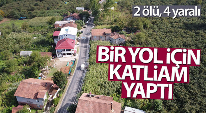 Bir yol için katliam yaptı: 2 ölü, 4 yaralı