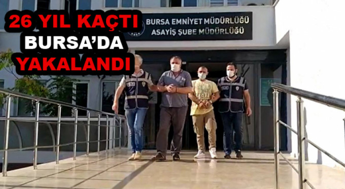 26 yıl kaçtı Bursa'da yakalandı