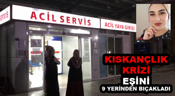 Kıskançlık krizi... Eşinin 9 yerinden bıçakladı
