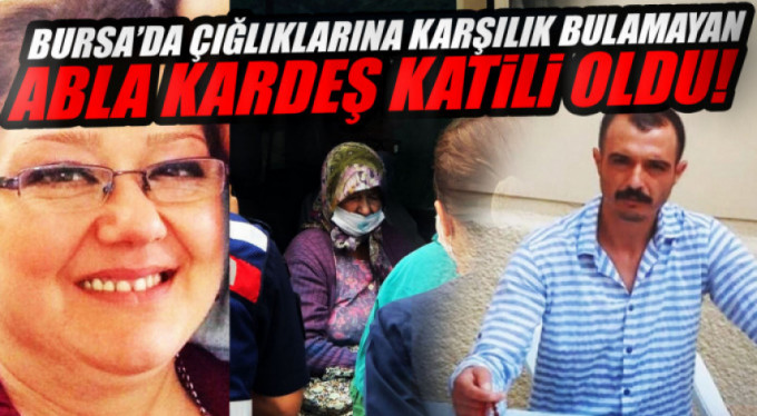 Bursa'daki kardeş cinayetinden dram çıktı