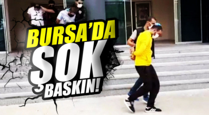 Bursa'da şok baskın