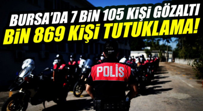 Bursa'da 7105 kişi gözaltına alındı