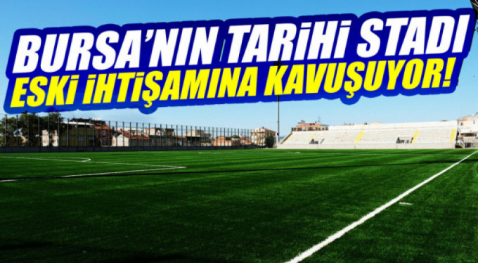 Bursa'nın tarihi stadı eski ihtişamına kavuşuyor