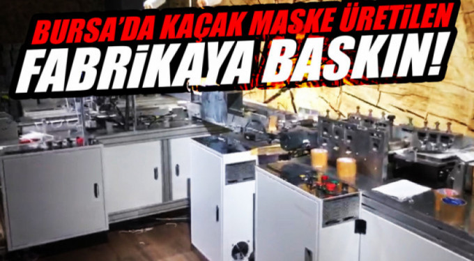 Bursa'da kaçak maske fabrikasına baskın