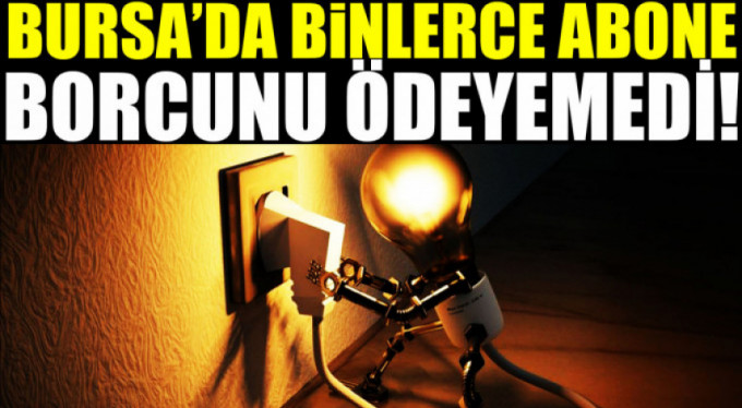 Bursa'da binlerce hanenin elektriği kesik