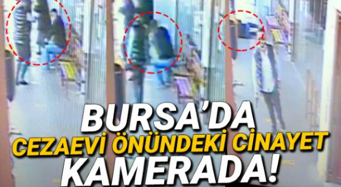 Bursa'da cezaevi önündeki cinayet kamerada