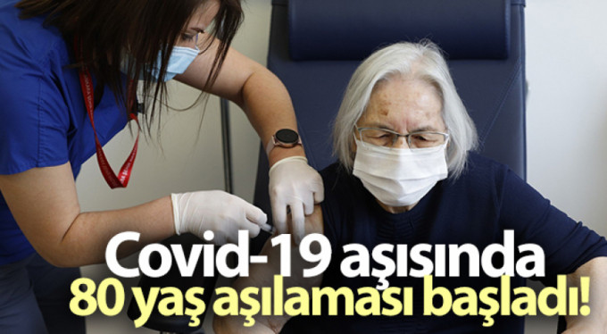 Covid-19 aşısında 80 yaş aşılaması başladı
