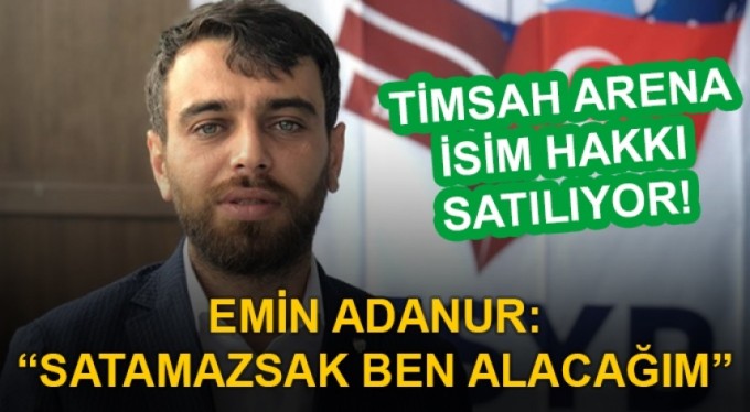 Emin Adanur: "Satamazsak ben alacağım"