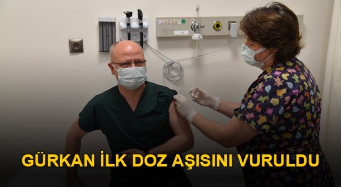 Gürkan ilk doz aşısını vuruldu