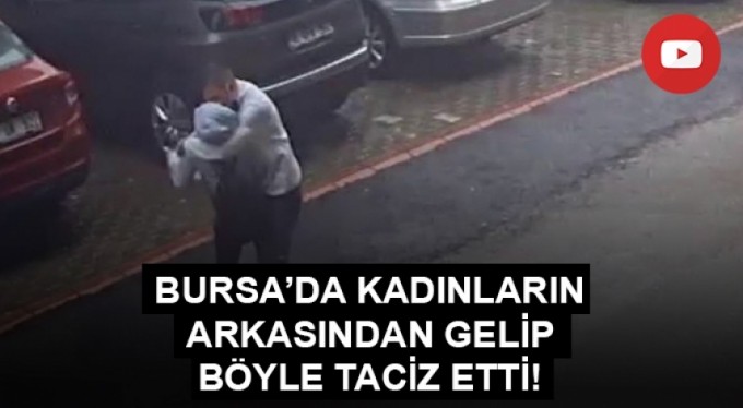 Bursa'da güpegündüz kadınlara taciz kamerada