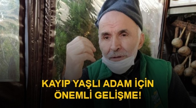 Kayıp yaşlı adam için önemli gelişme!