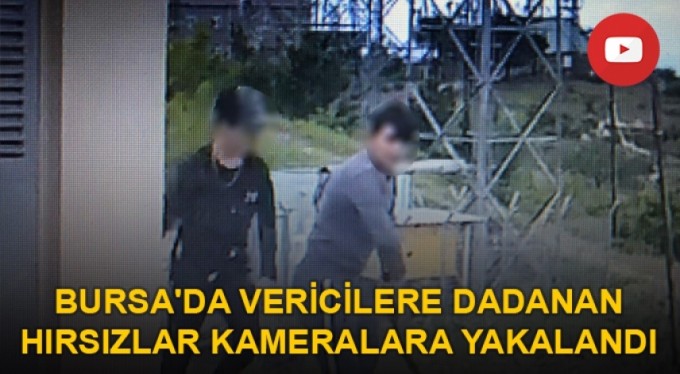 Bursa'da vericilere dadanan hırsızlar kameralara yakalandı