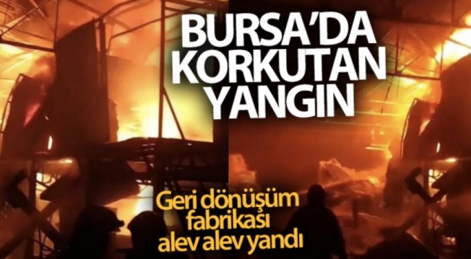 Bursa'da geri dönüşüm fabrikası alev alev yandı!
