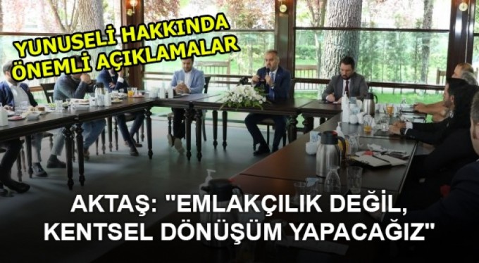 Aktaş: "Emlakçılık değil, kentsel dönüşüm yapacağız"