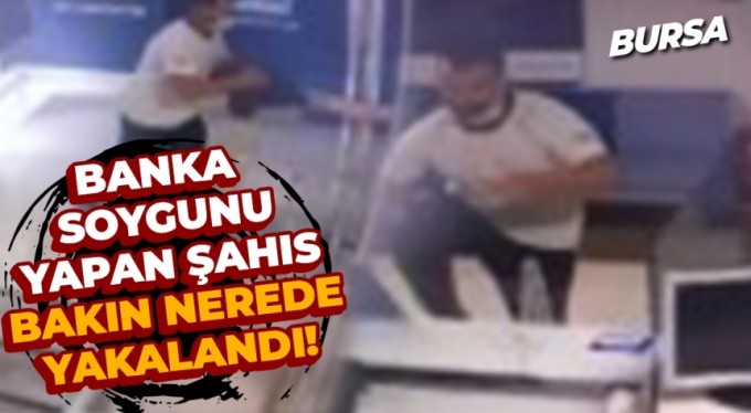 Bursa'da banka soyan şahıs bakın nerede yakalandı!