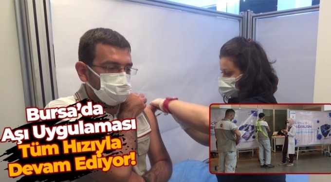 Bursa'da aşı uygulaması hız kesmeden devam ediyor!