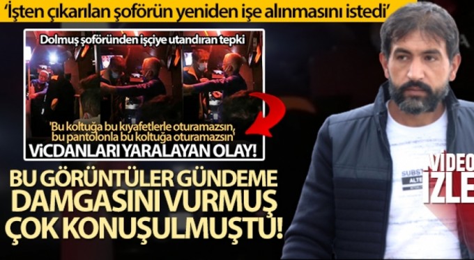 Kıyafetleri kirli olduğu için minibüste oturtulmayan işçi, işten çıkarılan şoförün yeniden işe alınmasını istedi