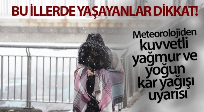 Bu illerde yaşayanlar dikkat! Meteorolojiden kuvvetli yağmur ve yoğun kar yağışı uyarısı