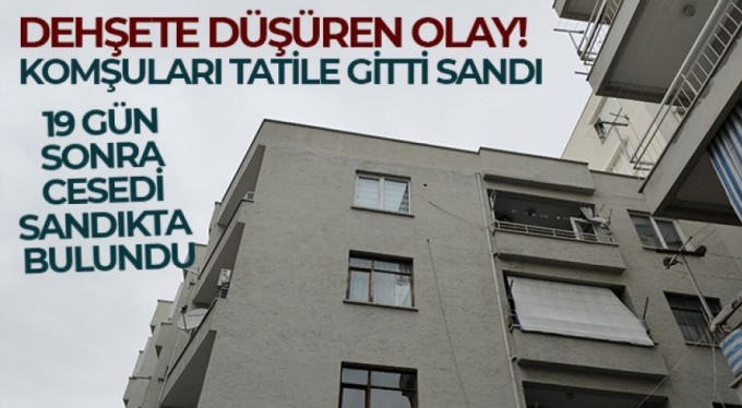Komşuları tatile gitti sandı, 19 gün sonra cesedi sandıkta bulundu