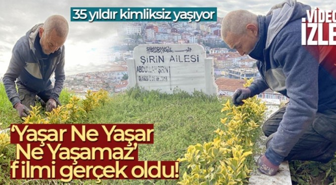 'Yaşar Ne Yaşar Ne Yaşamaz' filmi gerçek oldu, 35 yıldır kimliksiz yaşıyor