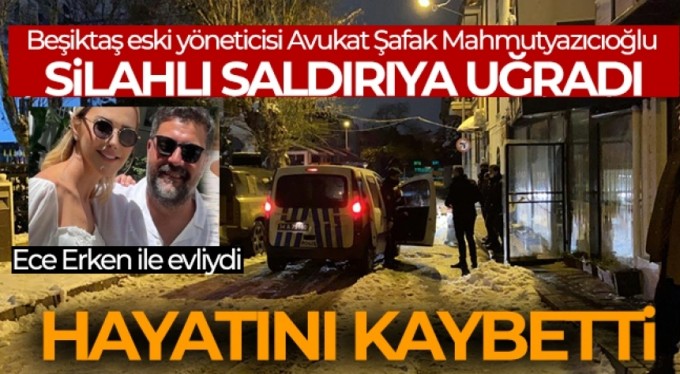 Ece Erken ile evliydi! Şafak Mahmutyazıcıoğlu silahlı saldırı sonucu hayatını kaybetti