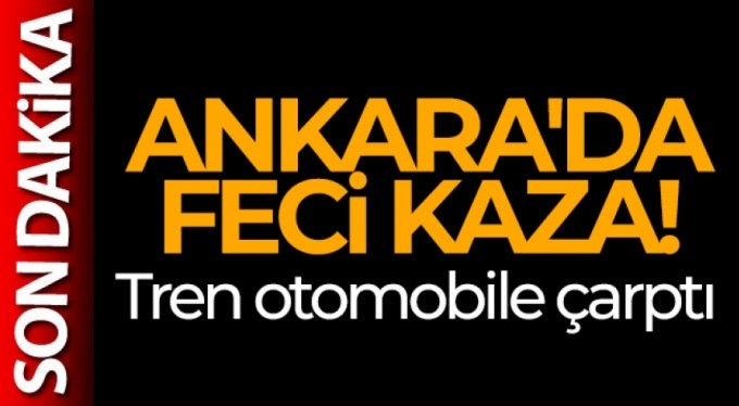 Ankara'da feci kaza! Tren otomobile çarptı