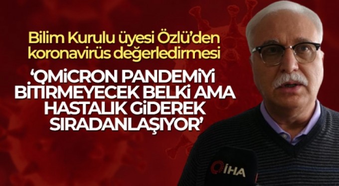 Prof. Dr. Tevfik Özlü: 'Omicron bu hastalığın sıradan bir hale gelmesine neden olacak'