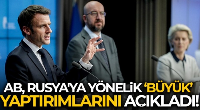 AB, Rusya'ya yönelik 'büyük' yaptırımlarını açıkladı