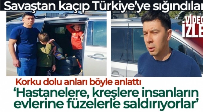 Ukrayna'dan Türkiye'ye gelen aile korku dolu anları anlattı