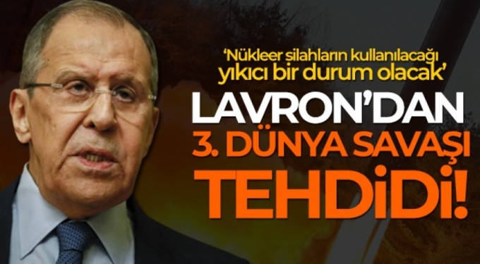 Lavrov: 'Üçüncü Dünya Savaşı, nükleer silahların kullanılacağı yıkıcı bir savaş olacak'