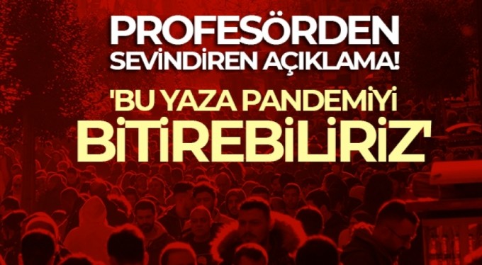 Profesörden sevindiren açıklama: 'Bu yaza pandemiyi bitirebiliriz'
