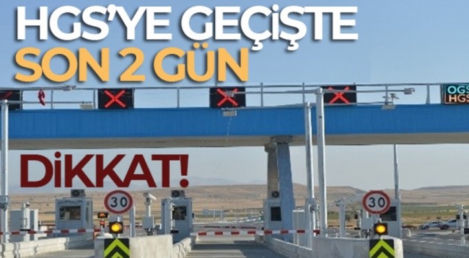 HGS'ye geçişte son 2 gün