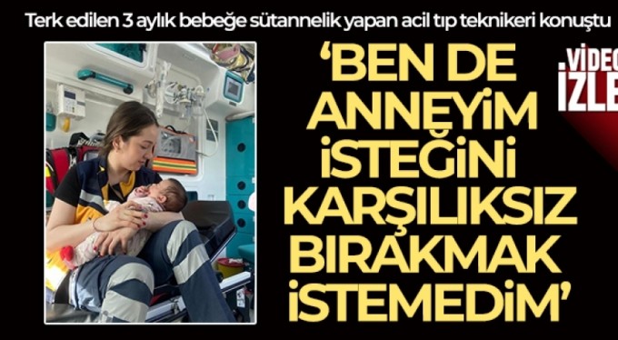 Terk edilen 3 aylık bebeğe sütannelik yapan acil tıp teknikeri konuştu
