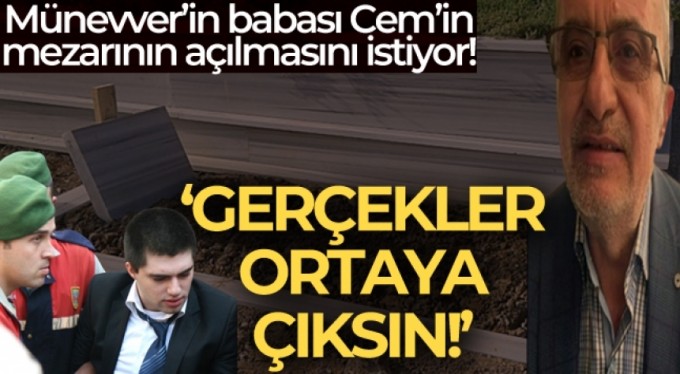 Münevver Karabulut'un babası: 'Benim için önemli olan mezarın açılması'