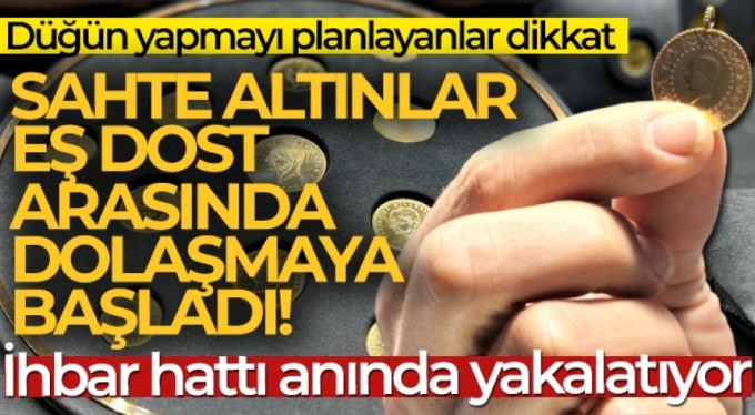 Kuyumculara giremeyen sahte altınlar eş dost arasında dolaşmaya başladı