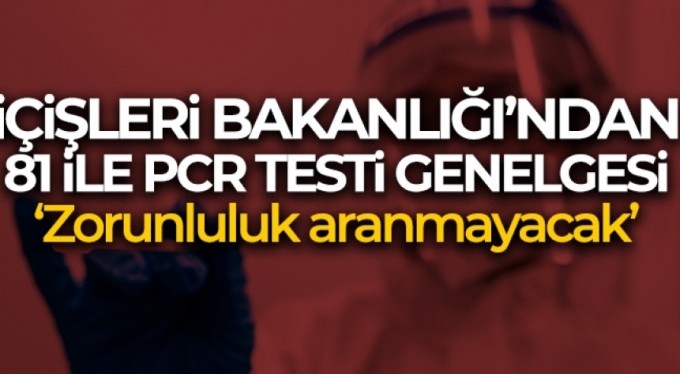 İçişleri Bakanlığı'ndan PCR testi zorunluluğu açıklaması