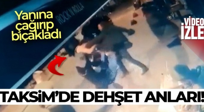 Taksim'de bıçaklı saldırı kamerada: Önce yanına çağırdı sonra bıçaklayıp kaçtı