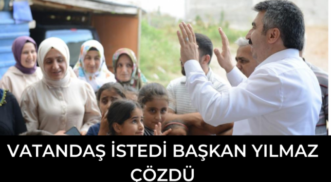 Vatandaş istedi Başkan Yılmaz çözdü