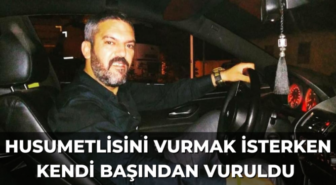 Husumetlisini vurmak isterken kendi başından vuruldu