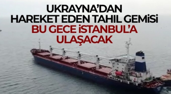 Ukrayna'dan hareket eden tahıl gemisi bu gece İstanbul'a ulaşacak