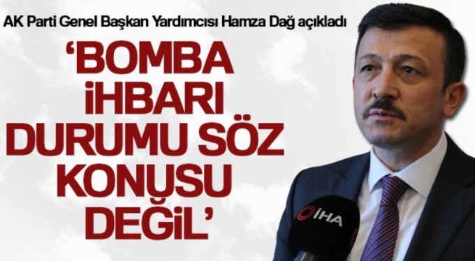 AK Parti Genel Başkan Yardımcısı Hamza Dağ: 'Bomba ihbarı durumu söz konusu değildir'