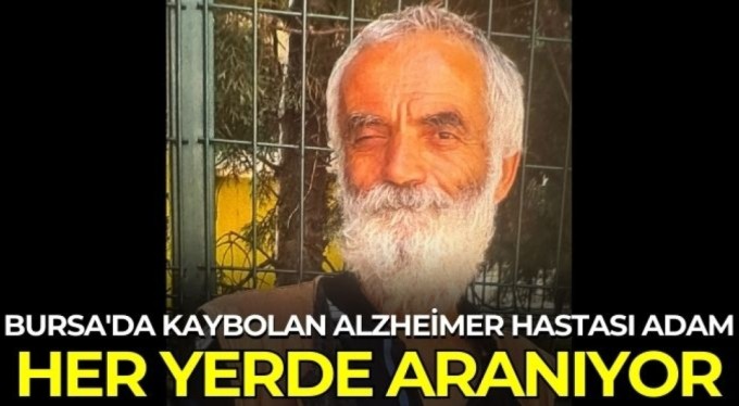 Bursa'da kaybolan alzheimer hastası adam her yerde aranıyor
