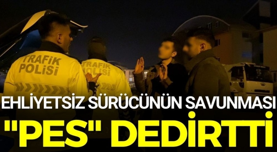Ehliyetsiz sürücünün savunması "pes" dedirtti