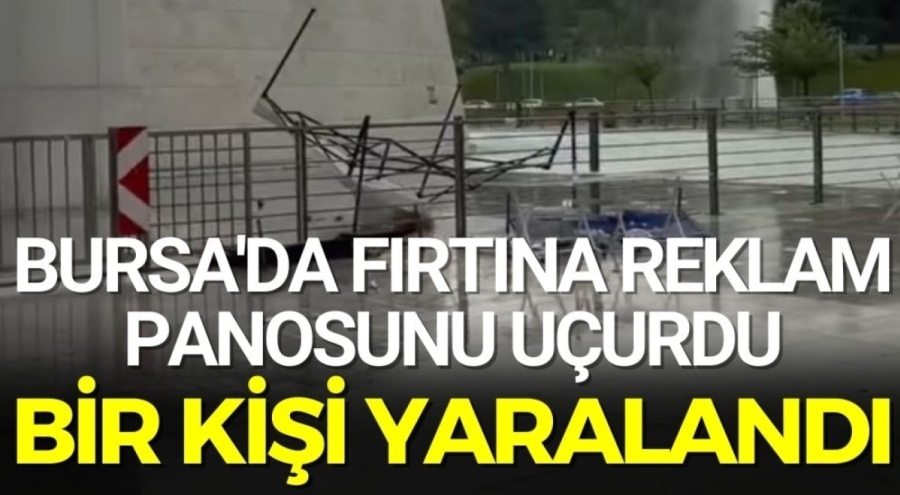 Bursa'da fırtına reklam panosunu uçurdu: Bir kişi yaralandı